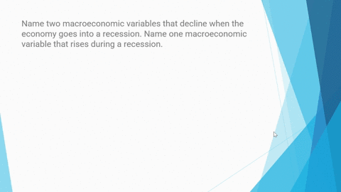 name-two-macroeconomic-variables-that-decline-when-the-economy-goes-into-a-recession-name-one-macroeconomic-variable-that-rises-during-a-recession-28094