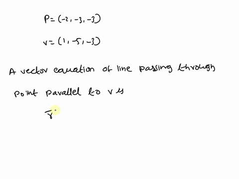 point-find-a-vector-equation-for-the-line-through-the-point-p-2-3-3-and-parallel-to-the-vector-v-1-5-3-assume-r0-1-3-x-and-that-v-is-the-velocity-vector-of-the-line-rt-rewrite-this-in-terms-40318