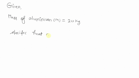 what-quantity-of-heat-energy-is-needed-to-raise-the-temperature-of-20-kg-of-aluminium-to-10-k-specific-heat-capacity-of-aluminium-900-jkg1-k1-64182