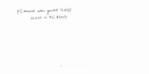 suppose-w-re-i-dom-variable-that-is-uniformly-distributed-between-15000-and-20000-suppoe-you-bid-16000what-is-the-probebilty-that-you-will-be-accepted-hathe-b-supooss-c-what-amo-unt-should-y-29238