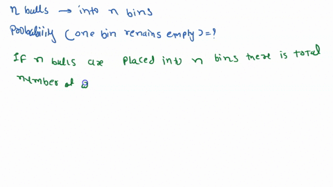 if-n-balls-are-placed-at-random-into-bins-what-is-the-probability-that-exactly-one-bin-remains-empty-show-all-your-calculations-in-particular-specify-the-sample-space-and-the-event-vou-are-i-17314