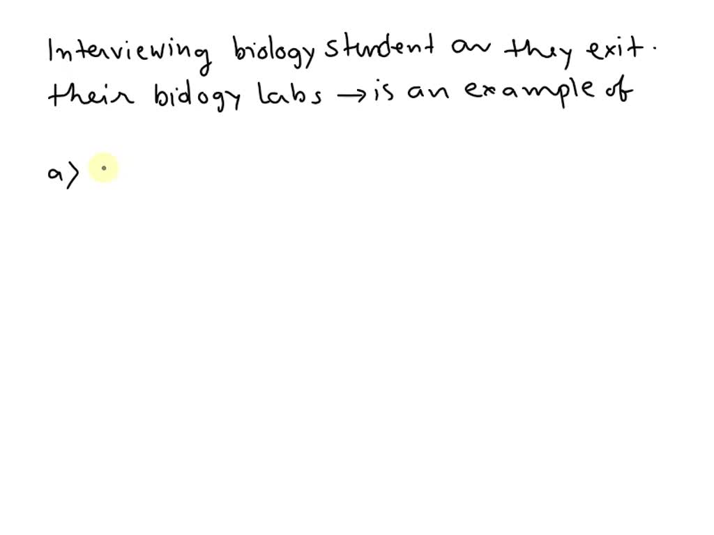 SOLVED Interviewing biology students as they exit their biology labs