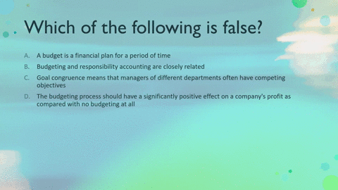 19-which-of-the-following-is-false-a-a-budget-is-a-financial-plan-for-a-period-of-time-b-budgeting-and-responsibility-accounting-are-closely-related-c-goal-congruence-means-that-managers-of-56738