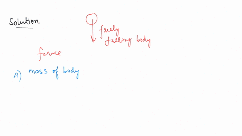 the-force-of-freely-falling-body-is-directly-proportional-to-a-mass-of-body-b-acceleration-of-body-c-velocity-of-body-d-both-a-and-b