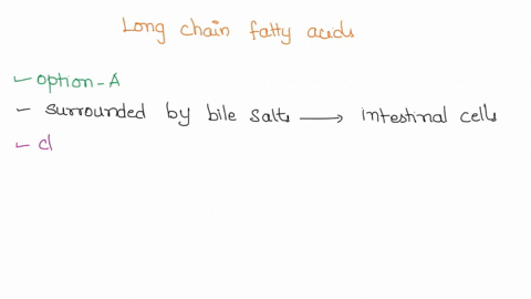 which-statement-describes-how-long-chain-fatty-acids-move-from-the-intestinal-lumen-to-the-bloodstream-they-are-surrounded-by-bile-salts-to-enter-the-intestinal-cells-are-repackaged-in-thc-c-85506