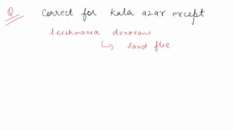 all-of-the-following-statement-is-correct-except-point-kala-azar-can-be-diagnosed-by-finding-amastigotes-in-bone-marrow-kala-azar-is-caused-by-leishmania-donovani-kala-azar-is-transmitted-by-27012