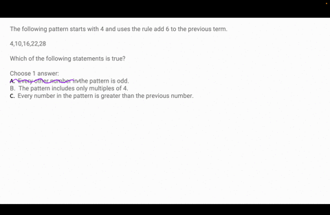 the-following-pattern-starts-with-4-and-uses-the-rule-add-6-to-the-previous-term-410162228-which-of-the-following-statements-is-true-choose-1-answer-every-other-number-in-the-pattern-is-odd-88767