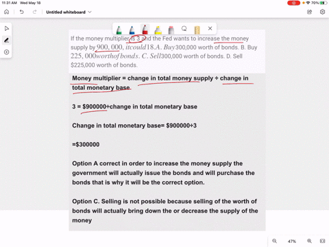 if-the-money-multiplier-is-3-and-the-fed-wants-to-increase-the-money-supply-by-900000-it-could-18-a-buy-300000-worth-of-bonds-b-buy-225000-worth-of-bonds-c-sell-300000-worth-of-bonds-d-sell-39312