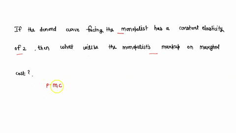 if-the-demand-curve-facing-the-monopolist-has-a-constant-elasticity-of-2-then-what-will-be-the-mon-2-25107