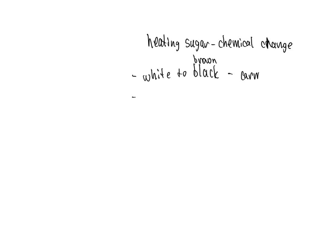 SOLVED Observation before, during, and after heated sugar is it a physical change or a chemical
