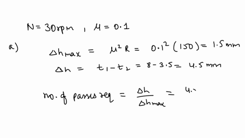 in-a-lamination-process-a-material-of-8-mm-initial-thickness-with-a-coefficient-of-k-275-mpa-and-n-03-is-used-this-is-reduced-to-a-final-thickness-of-35-mm-if-the-initial-width-of-the-materi-90661