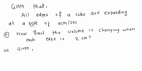 all-edges-of-a-cube-are-expanding-at-a-rate-of-4-centimeters-per-second-a-how-fast-is-the-volume-changing-when-each-edge-is-2-centimeters-96-3-cm-sec-b-how-fast-is-the-volume-changing-when-e-34198