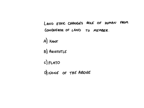 who-argues-that-a-land-ethic-changes-the-role-of-homo-sapiens-from-conqueror-of-the-land-community-to-plain-member-and-citizen-of-it-it-implies-respect-for-his-fellow-members-and-also-respect-for-the-
