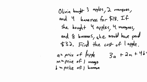 olivia-bought-3-apples-2-mangoes-and-4-bananas-for-18-had-she-bought-4-apples-4-mangoes-and-8-bananas-she-would-have-paid-32-find-the-cost-of-1-apple-note-calculate-the-answer-in-and-disregard-the-sig