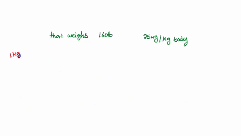 calculate-the-total-amount-of-drug-required-for-a-patient-that-weighs-160-ib-if-the-dose-is-25-mgkg-body-mass-1-kg-220-ibs-18-g-40-g-18-mg-40-mg-08596