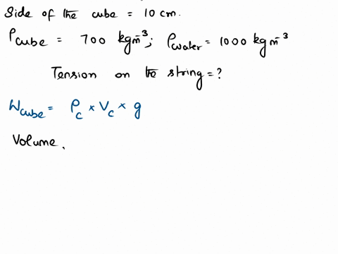 a-cube-of-side-10cm-is-held-by-string-under-water-if-the-cube-is-totally-immersed-and-its-density-is-700kgm3-and-that-of-water-is-1000kgm3-find-the-tension-on-the-string-80724