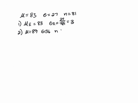 1-determine-x-and-x-from-the-given-parameters-of-the-population-and-sample-size83-27-n81-2-suppose-a-simple-random-sample-of-size-n81-is-obtained-from-a-population-with-89-and-36a-describe-t-33813