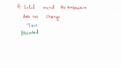 as-a-solid-melts-the-temperature-does-not-change-select-one-0-true-0-false-90345