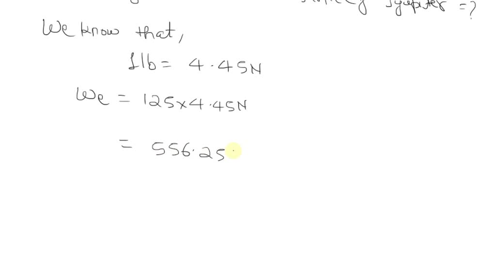 The acceleration of gravity on the surface of Jupiter is 25 m/s2. What is the weight on Jupiter