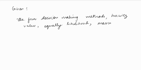 the-four-decision-making-methods-hurwicz-value-equally-lilelihood-maximum-expected-payoff-minimum-expected-opportunity-loss-have-something-in-common-in-the-sense-that-a-they-all-maximize-som-63532