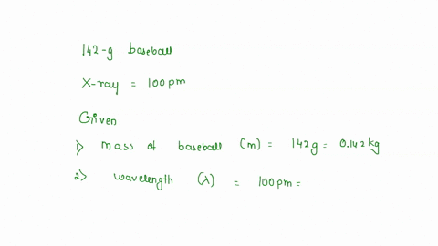 742-how-fast-must-a-142-g-baseball-travel-in-order-to-have-a-de-broglie-wavelength-that-is-equal-to-that-of-an-x-ray-photon-with-a-100-pm-51125
