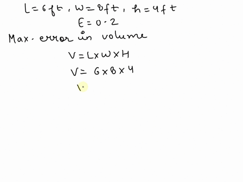 the-length-width-and-height-of-a-box-are-measured-as-6-ft-8-ft-and-4-ft-respectively-with-an-error-in-measurement-of-at-most-02-ft-in-each-use-differentials-to-estimate-the-maximum-error-in-32701