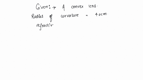 the-radius-of-curvature-for-a-convex-lens-is-40-cm-for-each-surface-its-refractive-index-is-15-the-focal-length-will-be-a-40-cm-b-20-cm-c-80-cm-d-30-cm