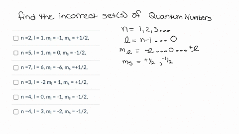 which-of-the-following-isare-an-incorrect-set-of-quantum-numbers-n2-l1-m_l-1-m_s1-2-n5-l1-m_l0-m_s-1-2-n7-l6-m_l-6-m_s1-2-n3-l-2-m_l1-m_s1-2-n4-i0-m_l-1-m_s-1-2-n4-l3-m_l-2-m_s-1-2