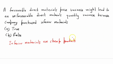 a-favorable-direct-materials-price-variance-might-lead-to-an-unfavorable-direct-materials-quantity-variance-because-the-company-purchased-inferior-materials-true-or-false-79708