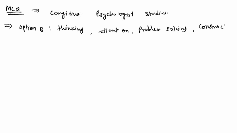 a-cognitive-psychologist-studies-topics-such-as-_________-a-how-learning-is-affected-by-environmental-factors-b-thinking-attention-problem-solving-and-the-constructive-properties-of-the-mind-01268