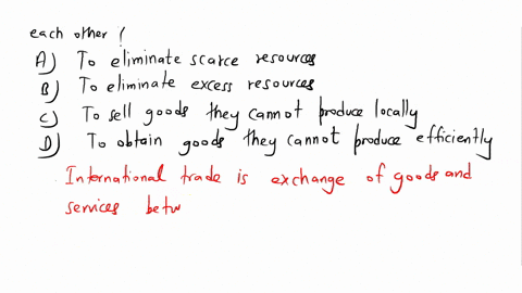 which-option-best-explains-why-countries-trade-with-each-other-a-to-eliminate-scarce-resources-b-to-eliminate-excess-resources-c-to-sell-goods-they-cannot-produce-locally-d-to-obtain-goods-t-84592