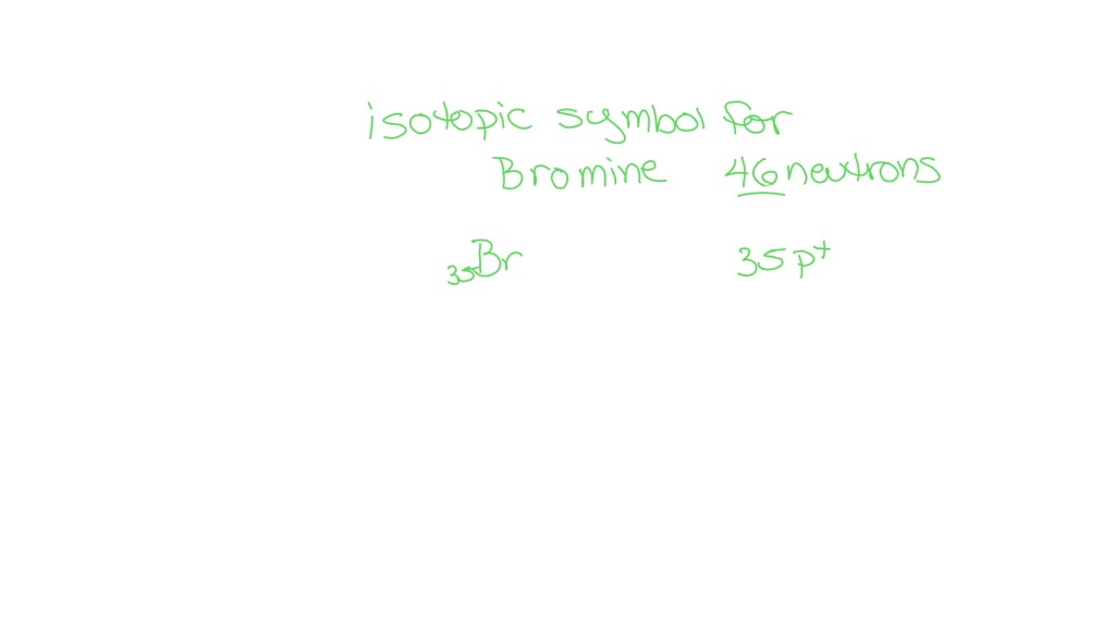 SOLVED Give the nuclear symbol (isotope symbol) for the isotope of bromine, Br, that contains
