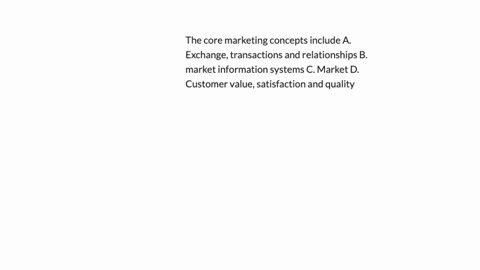 the-core-marketing-concepts-include-a-exchange-transactions-and-relationships-b-market-information-systems-c-market-d-customer-value-satisfaction-and-quality-2
