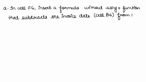 1-in-column-f-brett-wants-to-display-the-age-of-the-invoice-which-is-the-number-of-days-between-the-current-date-and-the-invoice-date-provide-this-information-as-followsa-in-cell-f6-insert-a-25217