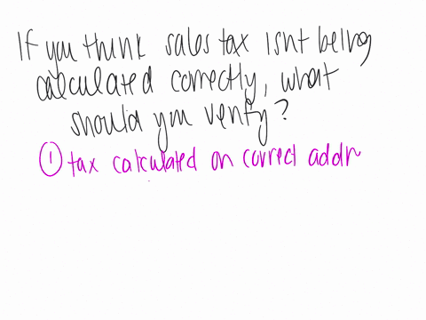 question-5-if-you-think-sales-tax-isnt-being-calculated-correctly-which-2-of-these-should-you-verify-that-the-tax-is-being-calculated-on-the-correct-address-that-the-tax-is-being-calculated-73469