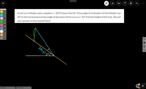 a-tree-on-a-hillside-casts-a-shadow-c-205-ft-down-the-hill-if-the-angle-of-inclination-of-the-hillside-is-b-20-to-the-horizontal-and-the-angle-of-elevation-of-the-sun-is-a-50-find-the-height-66748