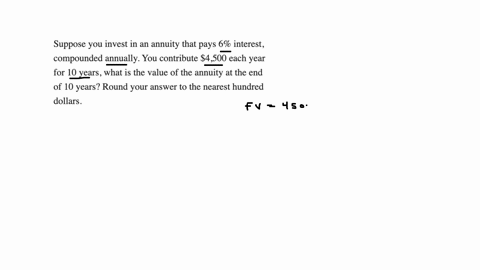 suppose-you-invest-in-an-annuity-that-pays-6-interest-compounded-annually-you-contribute-4500-each-year-for-10-years-what-is-the-value-of-the-annuity-at-the-end-of-10-years-round-your-answer-to-the-ne