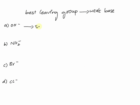 which-of-the-following-is-the-best-leaving-group-oh-nh2-br-ci-a-b-c-d-d-b-c-a-46786