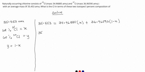 8-naturally-occurring-chlorine-consists-of-cl-mass-3496885-amu-and-ci-mass-3696590-amu-with-an-average-mass-0f-35453-amu-what-is-the-cl-in-terms-of-these-two-isotopes-percent-composition-of-29513