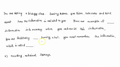 you-are-taking-a-biology-class-during-lecture-you-listen-take-notes-and-think-about-how-the-information-is-related-to-you-these-are-examples-of-_____-information-into-memory-when-you-rehears-95026