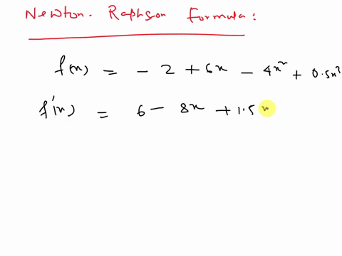 employ-the-newton-raphson-method-to-determine-a-real-root-for-fx-2-6x-4x2-05x3-using-initial-guesses-of-a-42-and-b-443-72185