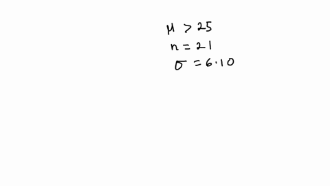 a-hypothesis-test-will-be-used-to-test-the-claim-that-a-population-mean-25-the-sample-size-is-n-21-610-and-the-sample-data-is-selected-from-a-population-that-is-normally-distributed-what-dis-34629