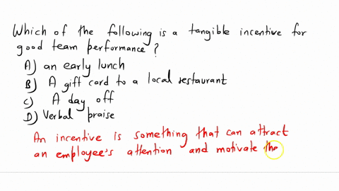 which-of-the-following-is-a-tangible-incentive-for-good-team-performance-a-an-early-lunch-b-a-gift-card-to-a-local-restaurant-c-a-day-off-d-verbal-praise-60137