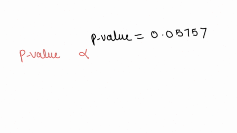 the-p-value-for-a-hypothesis-test-turns-out-to-be-005757-at-a-4-level-of-significance-what-is-the-proper-decision-reject-ho-fail-to-reject-ho-47624