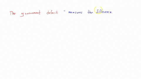 the-government-deficit-question-19-options-measures-the-difference-between-the-amount-government-spends-and-the-amount-it-collects-in-tax-revenues-in-a-given-period-is-the-total-amount-of-money-a-gove