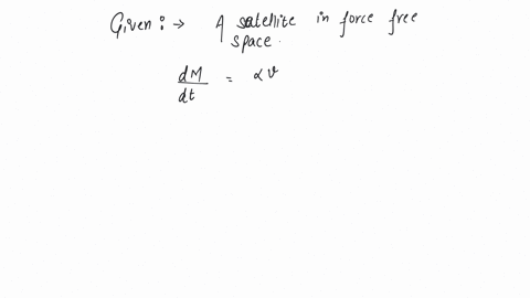 a-satellite-in-force-free-space-sweeps-stationary-interplanetary-dust-at-a-rate-dm-dtalphav2-v-where-m-is-the-mass-v-is-the-velocity-of-the-satellite-and-is-a-constant-what-is-the-deacceleration-of-th
