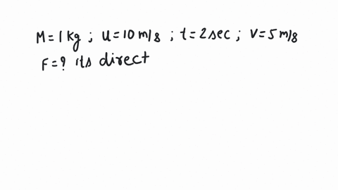 a-mass-of-1-kg-is-moving-from-east-to-west-with-a-velocity-of-10-ms-a-force-is-applied-to-it-for-2-seconds-and-its-velocity-becomes-5-ms-what-is-the-value-and-direction-of-the-force-2