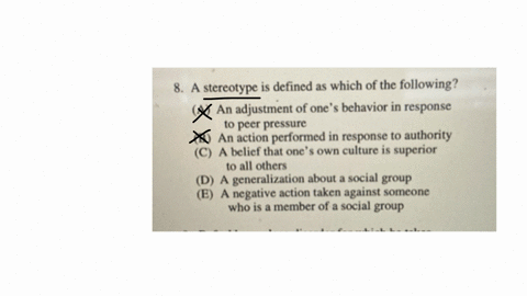 8-a-stereotype-is-defined-as-which-of-the-following-a-an-adjustment-of-ones-behavior-in-response-to-peer-pressure-b-an-action-performed-in-response-to-authority-c-a-belief-that-ones-own-culture-is-sup