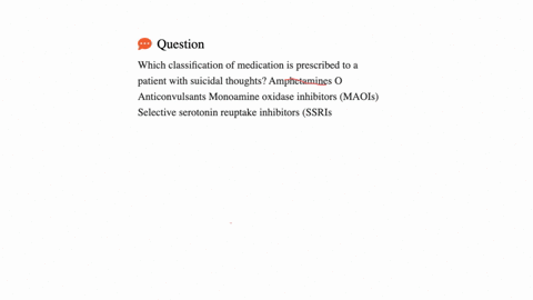 which-classification-of-medication-is-prescribed-to-a-patient-with-suicidal-thoughts-amphetamines-o-anticonvulsants-monoamine-oxidase-inhibitors-maois-selective-serotonin-reuptake-inhibitors-ssris