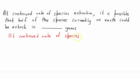 at-continued-rates-of-species-extinction-it-is-possible-that-half-of-the-species-currently-on-earth-could-be-extinct-in-________-years-04388